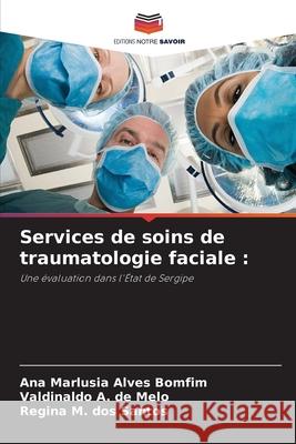 Services de soins de traumatologie faciale : Alves Bomfim, Ana Marlusia, A. de Melo, Valdinaldo, M. dos Santos, Regina 9786208775230 Editions Notre Savoir
