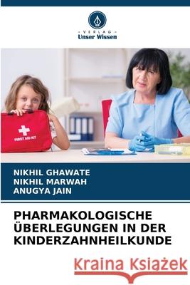 PHARMAKOLOGISCHE ÜBERLEGUNGEN IN DER KINDERZAHNHEILKUNDE GHAWATE, NIKHIL, Marwah, Nikhil, Jain, Anugya 9786208775629