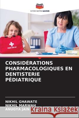 CONSIDÉRATIONS PHARMACOLOGIQUES EN DENTISTERIE PÉDIATRIQUE GHAWATE, NIKHIL, Marwah, Nikhil, Jain, Anugya 9786208775636