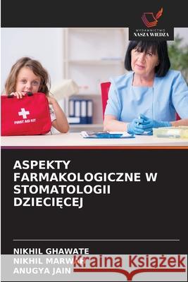 ASPEKTY FARMAKOLOGICZNE W STOMATOLOGII DZIECI CEJ GHAWATE, NIKHIL, Marwah, Nikhil, Jain, Anugya 9786208775650