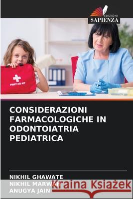 CONSIDERAZIONI FARMACOLOGICHE IN ODONTOIATRIA PEDIATRICA GHAWATE, NIKHIL, Marwah, Nikhil, Jain, Anugya 9786208775667