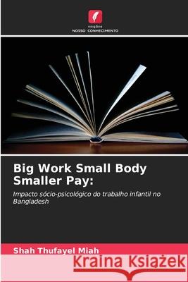 Big Work Small Body Smaller Pay: Miah, Shah Thufayel 9786208775858