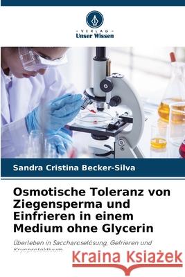 Osmotische Toleranz von Ziegensperma und Einfrieren in einem Medium ohne Glycerin Becker-Silva, Sandra Cristina 9786208776169