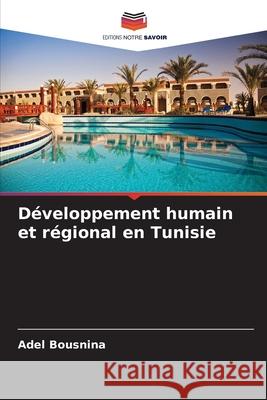 Développement humain et régional en Tunisie Bousnina, Adel 9786208776244 Editions Notre Savoir