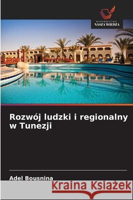 Rozwój ludzki i regionalny w Tunezji Bousnina, Adel 9786208776268 Wydawnictwo Nasza Wiedza