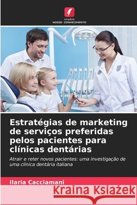 Estratégias de marketing de serviços preferidas pelos pacientes para clínicas dentárias Cacciamani, Ilaria 9786208776787