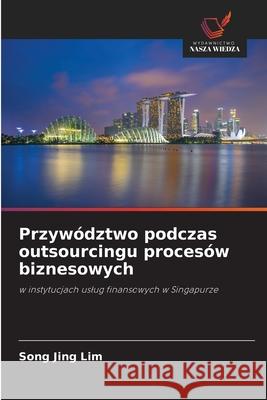 Przywództwo podczas outsourcingu procesów biznesowych Lim, Song Jing 9786208776985