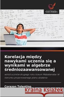 Korelacja miedzy nawykami uczenia sie a wynikami w algebrze sredniozaawansowanej Tolentino, Corazon 9786208777203