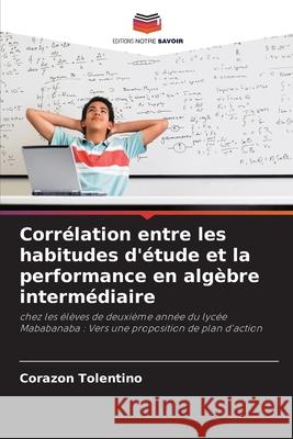 Corrélation entre les habitudes d'étude et la performance en algèbre intermédiaire Tolentino, Corazon 9786208777227
