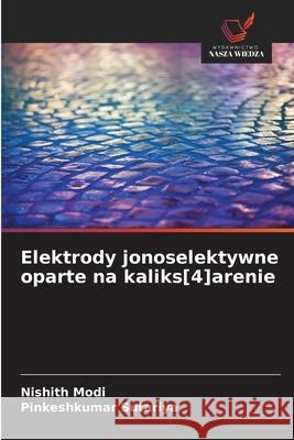Elektrody jonoselektywne oparte na kaliks[4]arenie Modi, Nishith, Sutariya, Pinkeshkumar 9786208777272