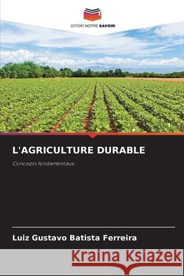 L'AGRICULTURE DURABLE Batista Ferreira, Luiz Gustavo 9786208777777