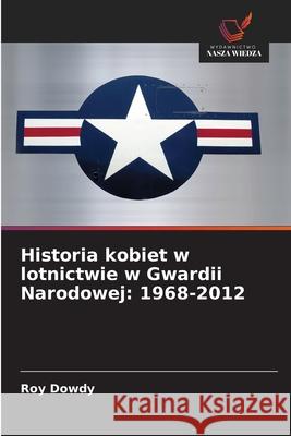 Historia kobiet w lotnictwie w Gwardii Narodowej: 1968-2012 Dowdy, Roy 9786208778699