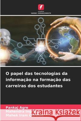 O papel das tecnologias da informação na formação das carreiras dos estudantes Agre, Pankaj, Ingole, Mahendra, Iram Qureshi, Mahek 9786208778910