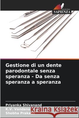Gestione di un dente parodontale senza speranza - Da senza speranza a speranza Shivanand, Priyanka, Vandana, K.V., Prakash, Shobha 9786208779498 Edizioni Sapienza