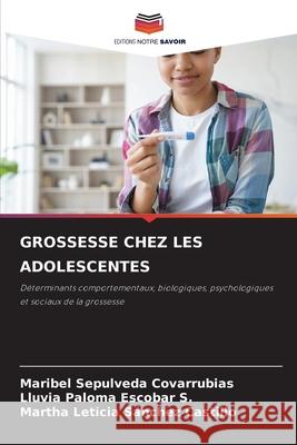 GROSSESSE CHEZ LES ADOLESCENTES Sepulveda Covarrubias, Maribel, Escobar S., Lluvia Paloma, Sánchez Castillo, Martha Leticia 9786208779658 Editions Notre Savoir