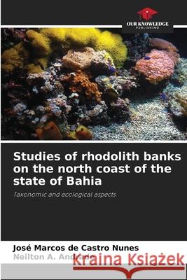 Studies of rhodolith banks on the north coast of the state of Bahia de Castro Nunes, José Marcos, A. Andrade, Neilton 9786208779825