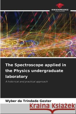The Spectroscope applied in the Physics undergraduate laboratory da Trindade Gester, Wyber 9786208780043 Our Knowledge Publishing