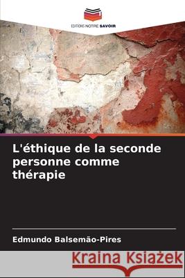 L'éthique de la seconde personne comme thérapie Balsemão-Pires, Edmundo 9786208780562