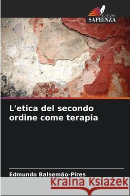 L'etica del secondo ordine come terapia Balsemão-Pires, Edmundo 9786208780579