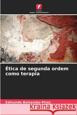 Ética de segunda ordem como terapia Balsemão-Pires, Edmundo 9786208780593
