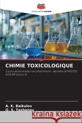 CHIMIE TOXICOLOGIQUE Baikulov, A. K., Tashanov, O. S. 9786208780715 Editions Notre Savoir