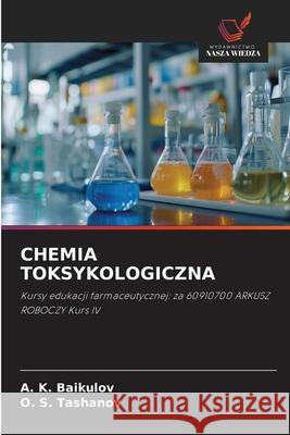 CHEMIA TOKSYKOLOGICZNA Baikulov, A. K., Tashanov, O. S. 9786208780739 Wydawnictwo Nasza Wiedza