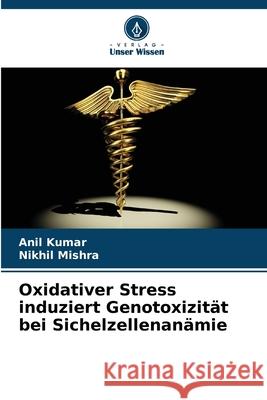 Oxidativer Stress induziert Genotoxizität bei Sichelzellenanämie Kumar, Anil, Mishra, Nikhil 9786208781224
