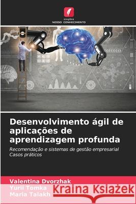 Desenvolvimento ágil de aplicações de aprendizagem profunda Dvorzhak, Valentina, Tomka, Yurii, Talakh, Maria 9786208781255