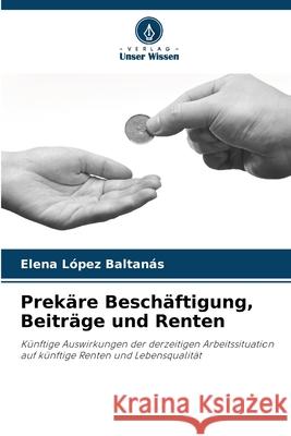 Prekäre Beschäftigung, Beiträge und Renten López Baltanás, Elena 9786208781385