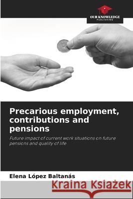 Precarious employment, contributions and pensions López Baltanás, Elena 9786208781392