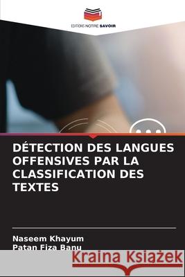 DÉTECTION DES LANGUES OFFENSIVES PAR LA CLASSIFICATION DES TEXTES Khayum, Naseem, Fiza Banu, Patan 9786208781910 Editions Notre Savoir