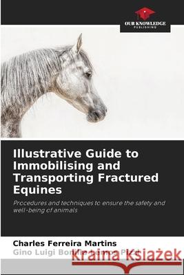 Illustrative Guide to Immobilising and Transporting Fractured Equines Ferreira Martins, Charles, Luigi Bonilla Lemos Pizzi, Gino 9786208782085