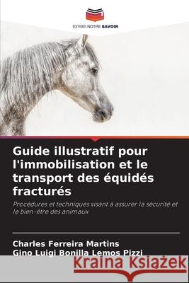 Guide illustratif pour l'immobilisation et le transport des équidés fracturés Ferreira Martins, Charles, Luigi Bonilla Lemos Pizzi, Gino 9786208782108