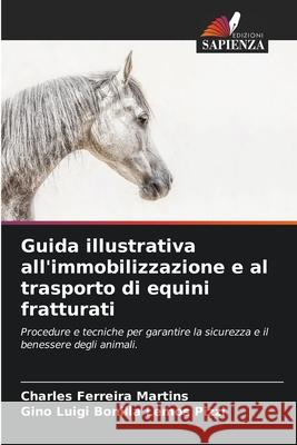 Guida illustrativa all'immobilizzazione e al trasporto di equini fratturati Ferreira Martins, Charles, Luigi Bonilla Lemos Pizzi, Gino 9786208782115