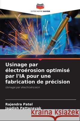 Usinage par électroérosion optimisé par l'IA pour une fabrication de précision Patel, Rajendra, PATTANAYAK, JAGDISH 9786208782559