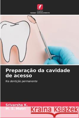 Preparação da cavidade de acesso K., Srivarsha, Metri, M. S. 9786208782672 Edições Nosso Conhecimento