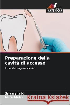 Preparazione della cavità di accesso K., Srivarsha, Metri, M. S. 9786208782764 Edizioni Sapienza