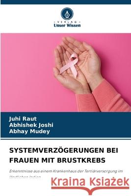 SYSTEMVERZÖGERUNGEN BEI FRAUEN MIT BRUSTKREBS Raut, Juhi, Joshi, Abhishek, Mudey, Abhay 9786208783099