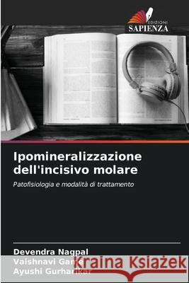 Ipomineralizzazione dell'incisivo molare Nagpal, Devendra, Game, Vaishnavi, Gurharikar, Ayushi 9786208783150 Edizioni Sapienza