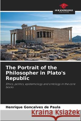 The Portrait of the Philosopher in Plato's Republic Gonçalves de Paula, Henrique 9786208783228