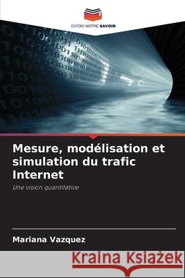 Mesure, modélisation et simulation du trafic Internet Vázquez, Mariana 9786208783365