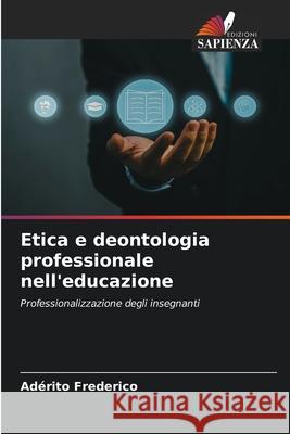 Etica e deontologia professionale nell'educazione Frederico, Adérito 9786208783884