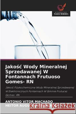 Jakosc Wody Mineralnej Sprzedawanej W Fontannach Frutuoso Gomes- RN Machado, Antônio Vitor, REGALADO, HEITOR AUGUSTO 9786208784485
