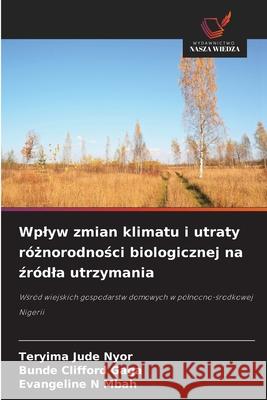 Wplyw zmian klimatu i utraty róznorodnosci biologicznej na zródla utrzymania NYOR, TERYIMA JUDE, Gaga, Bunde Clifford, Mbah, Evangeline N 9786208784584 Wydawnictwo Nasza Wiedza