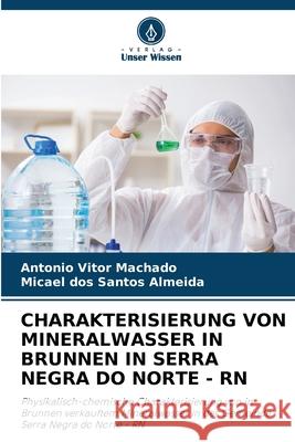 CHARAKTERISIERUNG VON MINERALWASSER IN BRUNNEN IN SERRA NEGRA DO NORTE - RN Machado, Antônio Vitor, Almeida, Micael dos Santos 9786208784607