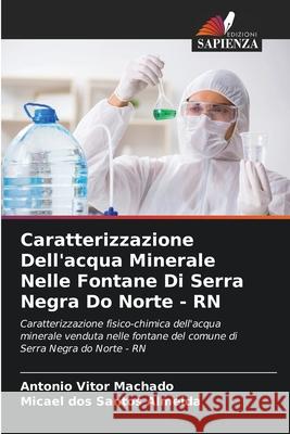Caratterizzazione Dell'acqua Minerale Nelle Fontane Di Serra Negra Do Norte - RN Machado, Antônio Vitor, Almeida, Micael dos Santos 9786208784652