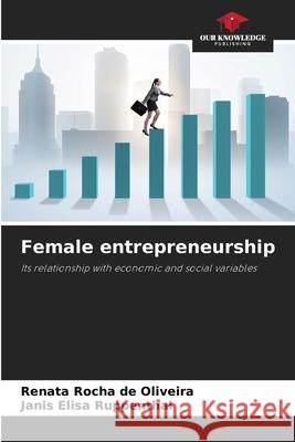 Female entrepreneurship Rocha de Oliveira, Renata, Ruppenthal, Janis Elisa 9786208785062 Our Knowledge Publishing