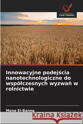 Innowacyjne podejscia nanotechnologiczne do wspólczesnych wyzwan w rolnictwie El-Banna, Mona 9786208785123