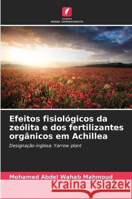 Efeitos fisiológicos da zeólita e dos fertilizantes orgânicos em Achillea Mahmoud, Mohamed Abdel Wahab 9786208785253