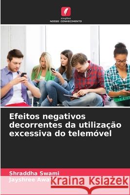 Efeitos negativos decorrentes da utilização excessiva do telemóvel Swami, Shraddha, Awati, Jayshree 9786208785482